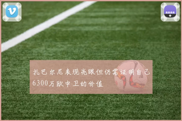 扎巴尔尼表现亮眼但仍需证明自己6300万欧中卫的价值