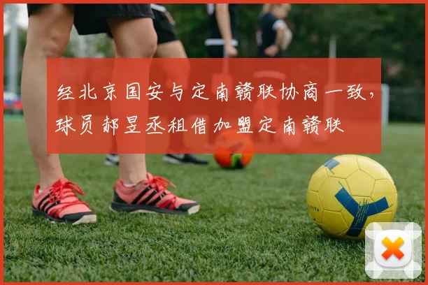 经北京国安与定南赣联协商一致，球员郝昱丞租借加盟定南赣联