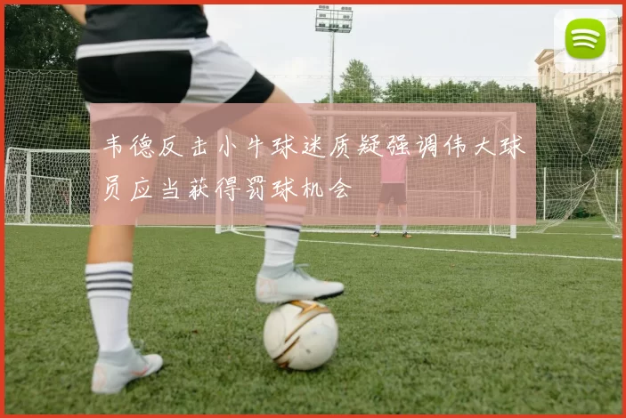 韦德反击小牛球迷质疑强调伟大球员应当获得罚球机会