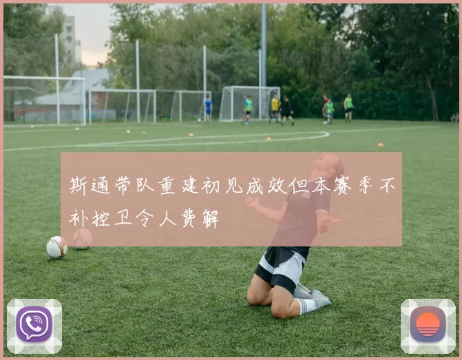 斯通带队重建初见成效但本赛季不补控卫令人费解